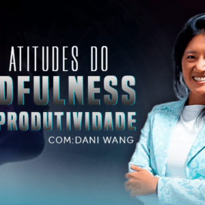 9 Atitudes de Mindfulness Para Produtividade