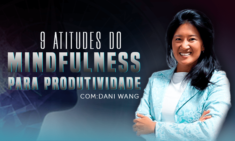 9 Atitudes de Mindfulness Para Produtividade