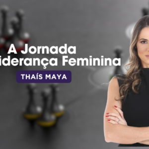 Liderança Autêntica: A Jornada da Liderança Feminina